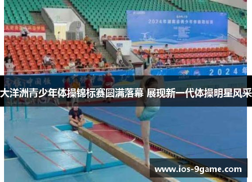 大洋洲青少年体操锦标赛圆满落幕 展现新一代体操明星风采 大洋洲青少年体操锦标赛圆满落幕 展现新一代体操明星风采