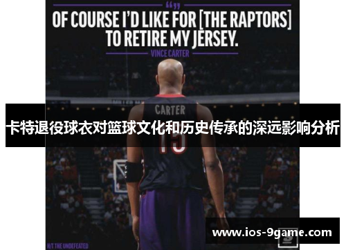 卡特退役球衣对篮球文化和历史传承的深远影响分析 卡特退役球衣对篮球文化和历史传承的深远影响分析