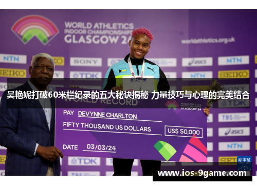 吴艳妮打破60米栏纪录的五大秘诀揭秘 力量技巧与心理的完美结合 吴艳妮打破60米栏纪录的五大秘诀揭秘 力量技巧与心理的完美结合