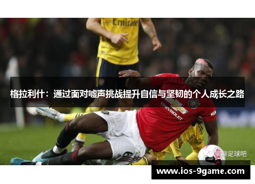 格拉利什：通过面对嘘声挑战提升自信与坚韧的个人成长之路