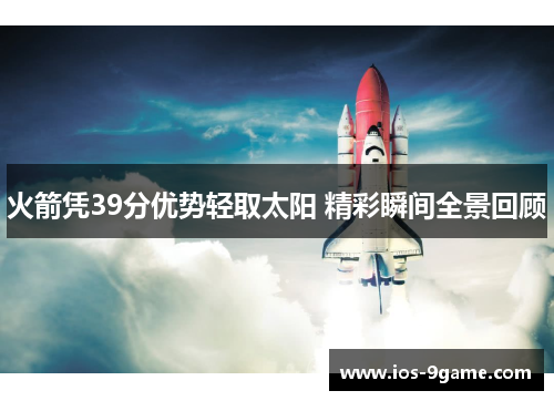 火箭凭39分优势轻取太阳 精彩瞬间全景回顾 火箭凭39分优势轻取太阳 精彩瞬间全景回顾