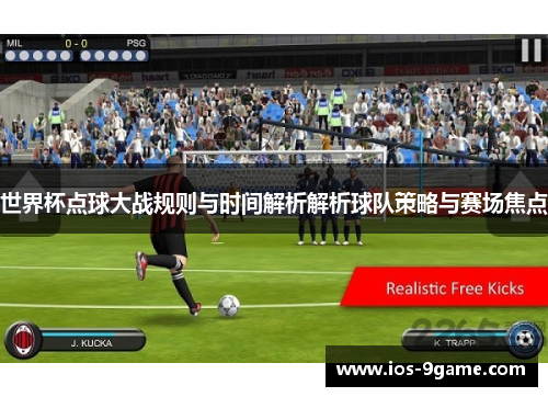 世界杯点球大战规则与时间解析解析球队策略与赛场焦点 世界杯点球大战规则与时间解析解析球队策略与赛场焦点