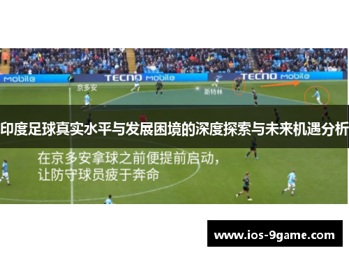 印度足球真实水平与发展困境的深度探索与未来机遇分析 印度足球真实水平与发展困境的深度探索与未来机遇分析