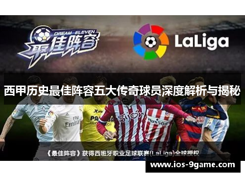 西甲历史最佳阵容五大传奇球员深度解析与揭秘