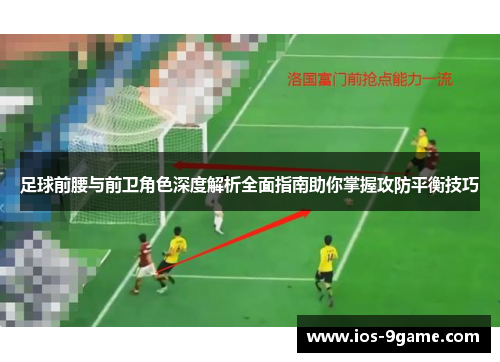 足球前腰与前卫角色深度解析全面指南助你掌握攻防平衡技巧 足球前腰与前卫角色深度解析全面指南助你掌握攻防平衡技巧