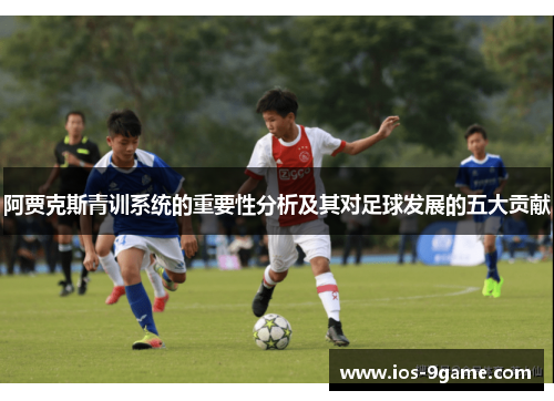 阿贾克斯青训系统的重要性分析及其对足球发展的五大贡献