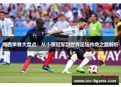 梅西荣誉大盘点:从小赛冠军到世界足坛传奇之路解析 梅西荣誉大盘点:从小赛冠军到世界足坛传奇之路解析