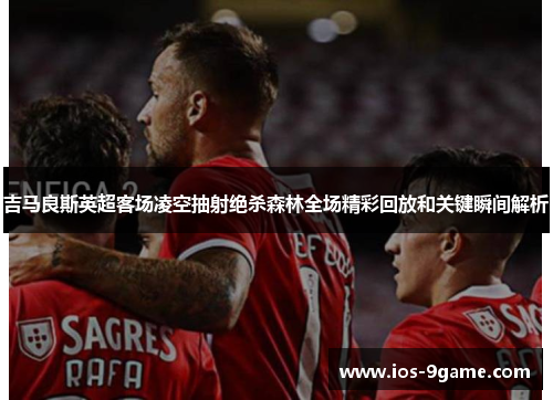 吉马良斯英超客场凌空抽射绝杀森林全场精彩回放和关键瞬间解析
