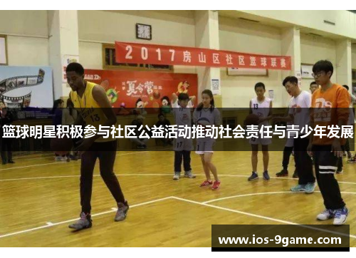 篮球明星积极参与社区公益活动推动社会责任与青少年发展